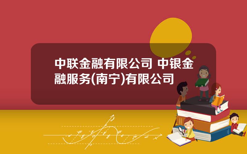 中联金融有限公司 中银金融服务(南宁)有限公司